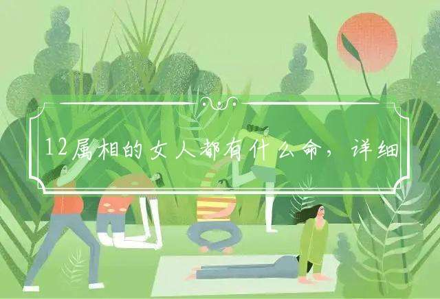 12属相的女人都有什么命，详细解答落实